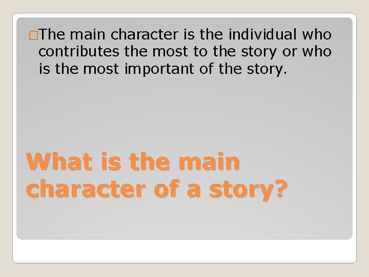 �The main character is the individual who contributes the most to the story or