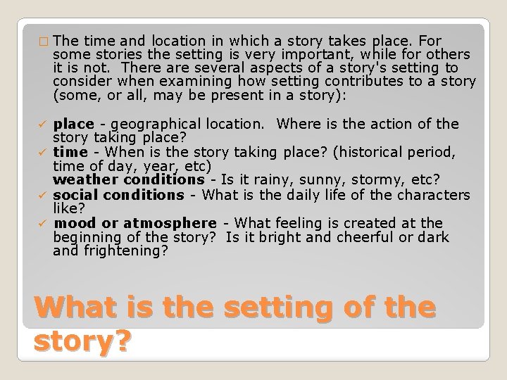 � The time and location in which a story takes place. For some stories