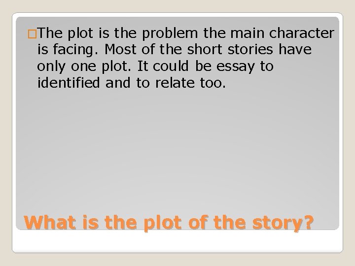 �The plot is the problem the main character is facing. Most of the short