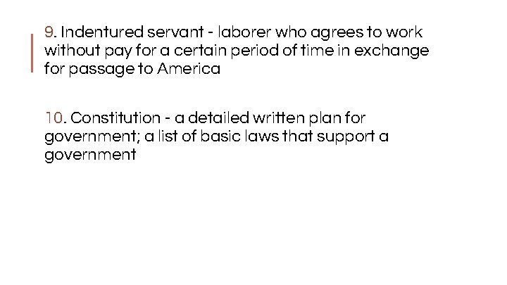 9. Indentured servant - laborer who agrees to work without pay for a certain