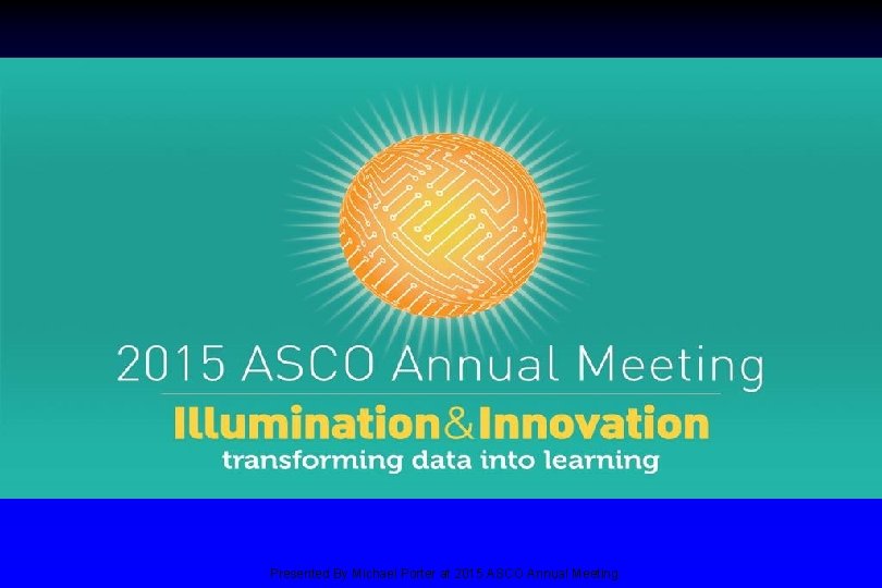 Slide 1 Presented By Michael Porter at 2015 ASCO Annual Meeting 