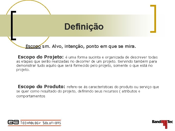 Definição Escopo sm. Alvo, intenção, ponto em que se mira. Escopo do Projeto: é