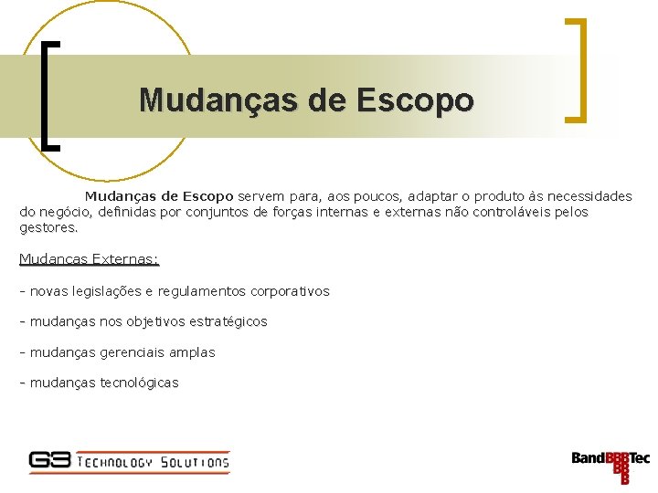 Mudanças de Escopo servem para, aos poucos, adaptar o produto às necessidades do negócio,