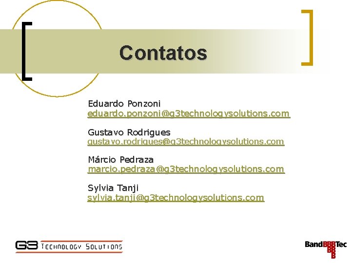 Contatos Eduardo Ponzoni eduardo. ponzoni@g 3 technologysolutions. com Gustavo Rodrigues gustavo. rodrigues@g 3 technologysolutions.