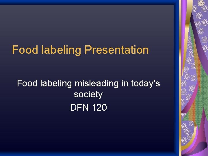 Food labeling Presentation Food labeling misleading in today's society DFN 120 