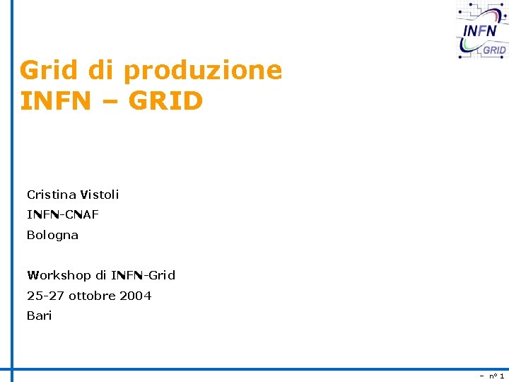 Grid di produzione INFN – GRID Cristina Vistoli INFN-CNAF Bologna Workshop di INFN-Grid 25