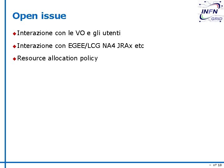 Open issue u Interazione con le VO e gli utenti u Interazione con EGEE/LCG