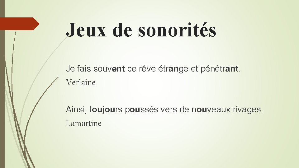 Jeux de sonorités Je fais souvent ce rêve étrange et pénétrant. Verlaine Ainsi, toujours