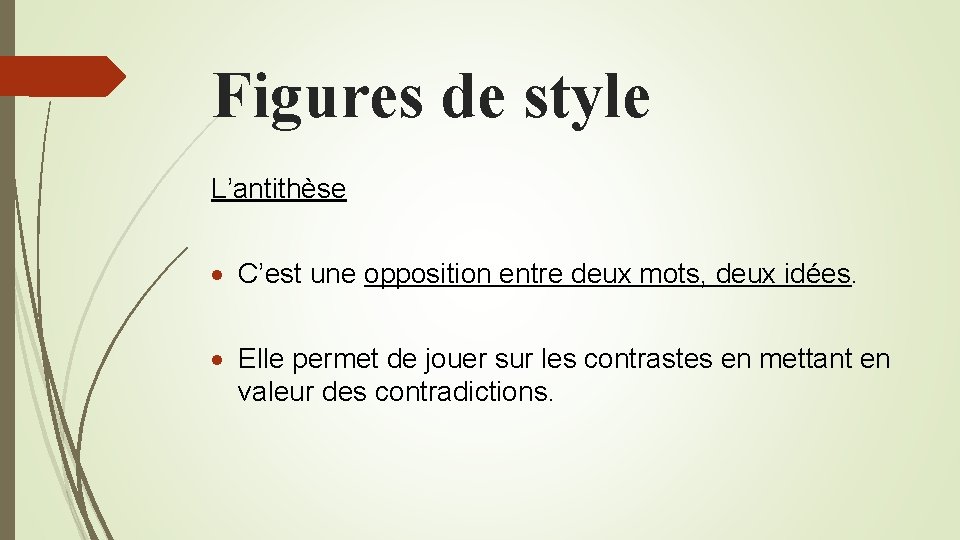 Figures de style L’antithèse C’est une opposition entre deux mots, deux idées. Elle permet