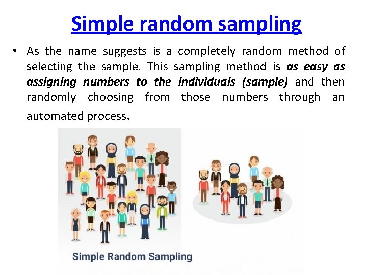 Simple random sampling • As the name suggests is a completely random method of