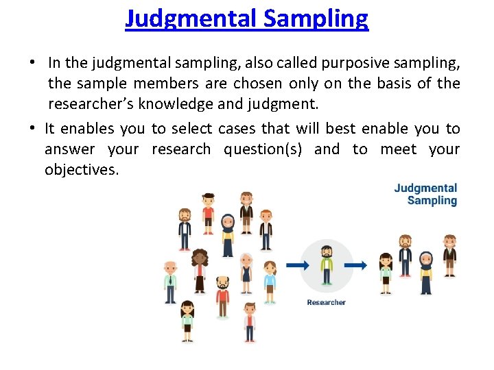 Judgmental Sampling • In the judgmental sampling, also called purposive sampling, the sample members