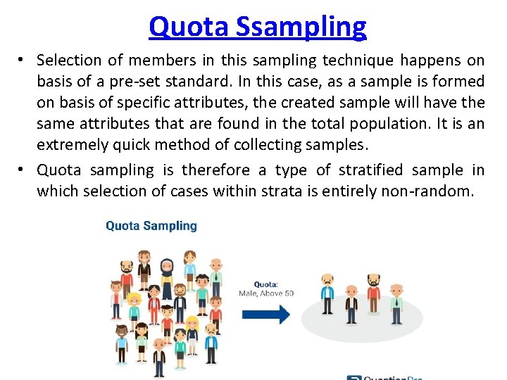 Quota Ssampling • Selection of members in this sampling technique happens on basis of
