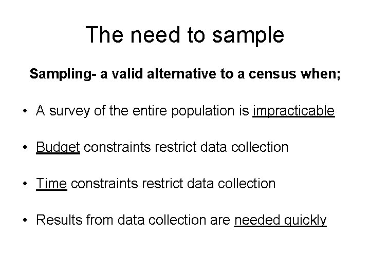 The need to sample Sampling- a valid alternative to a census when; • A