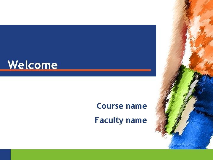 Welcome Course name Faculty name 