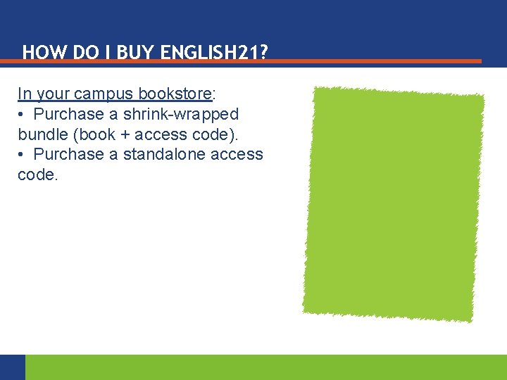 HOW DO I BUY ENGLISH 21? In your campus bookstore: • Purchase a shrink-wrapped