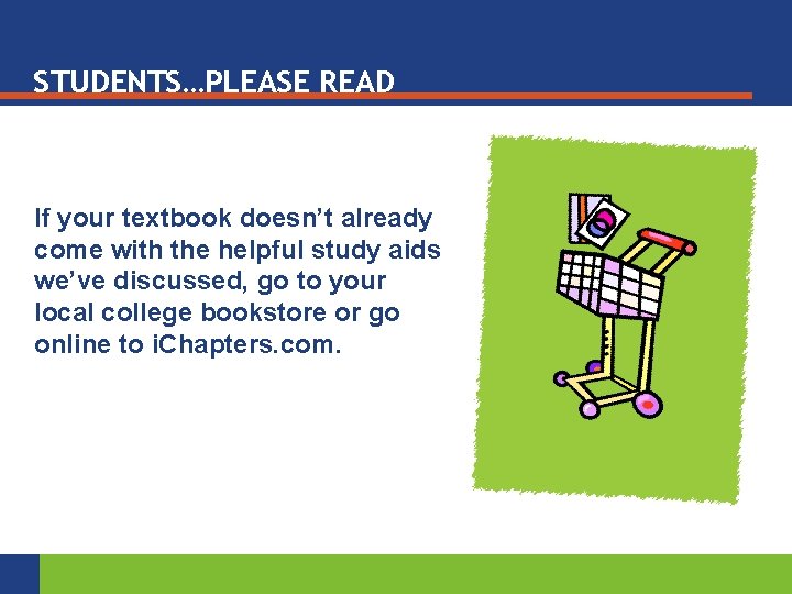 STUDENTS…PLEASE READ If your textbook doesn’t already come with the helpful study aids we’ve