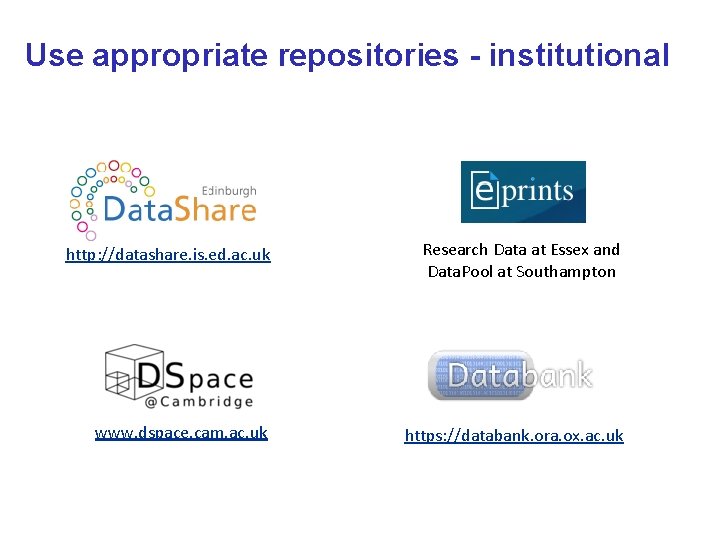 Use appropriate repositories - institutional http: //datashare. is. ed. ac. uk Research Data at