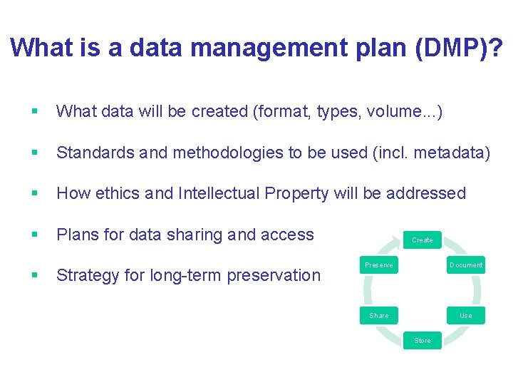 What is a data management plan (DMP)? § What data will be created (format,