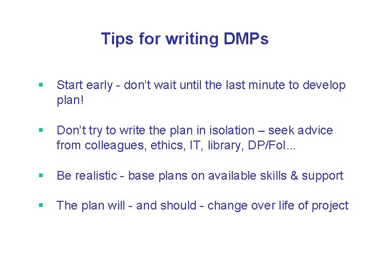 Tips for writing DMPs § Start early - don’t wait until the last minute
