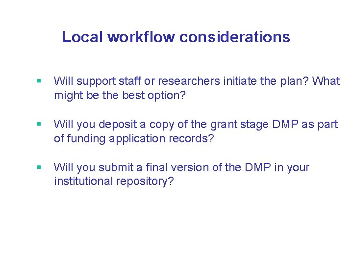 Local workflow considerations § Will support staff or researchers initiate the plan? What might