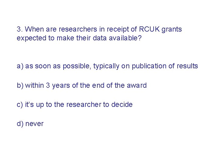 3. When are researchers in receipt of RCUK grants expected to make their data