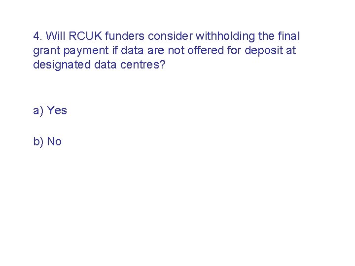 4. Will RCUK funders consider withholding the final grant payment if data are not