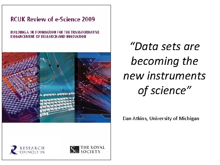 “Data sets are becoming the new instruments of science” Dan Atkins, University of Michigan