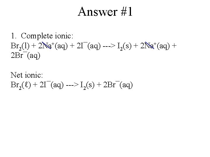 Answer #1 1. Complete ionic: Br 2(l) + 2 Na+(aq) + 2 I¯(aq) --->