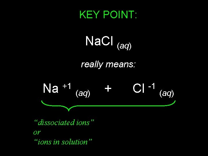 KEY POINT: Na. Cl (aq) really means: Na +1 (aq) “dissociated ions” or “ions