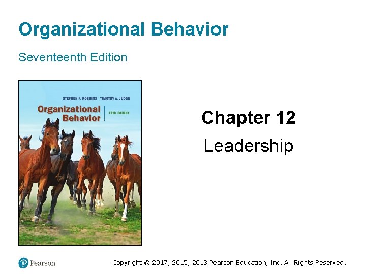 Organizational Behavior Seventeenth Edition Chapter 12 Leadership Copyright © 2017, 2015, 2013 Pearson Education,