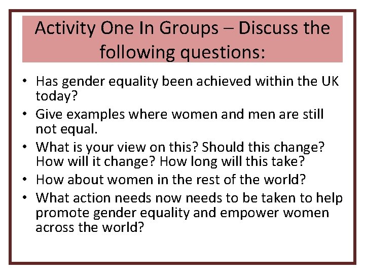 Activity One In Groups – Discuss the following questions: • Has gender equality been