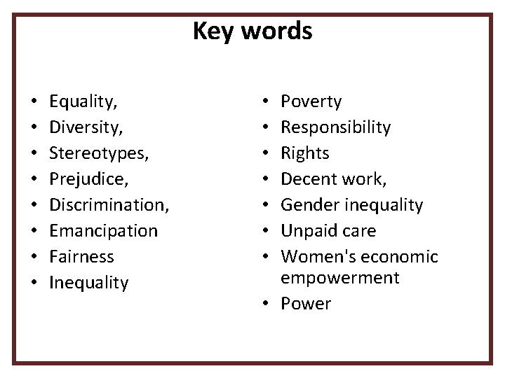Key words • • Equality, Diversity, Stereotypes, Prejudice, Discrimination, Emancipation Fairness Inequality Poverty Responsibility