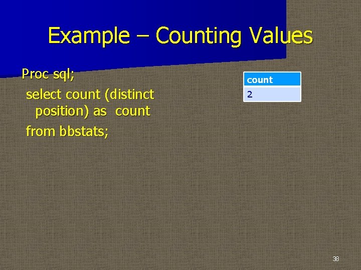 Example – Counting Values Proc sql; select count (distinct position) as count from bbstats;
