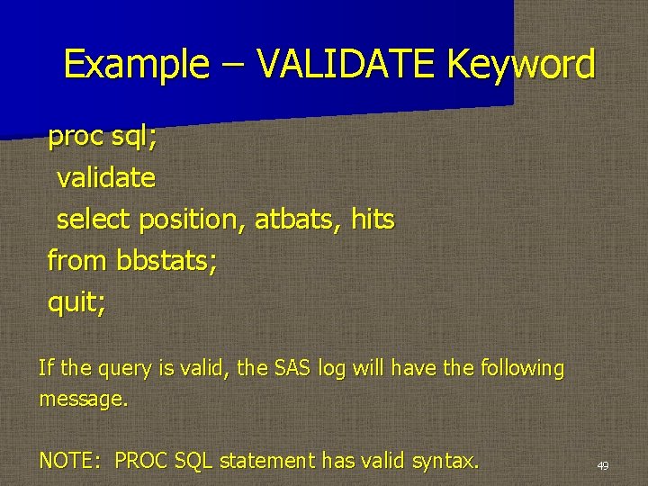 Example – VALIDATE Keyword proc sql; validate select position, atbats, hits from bbstats; quit;