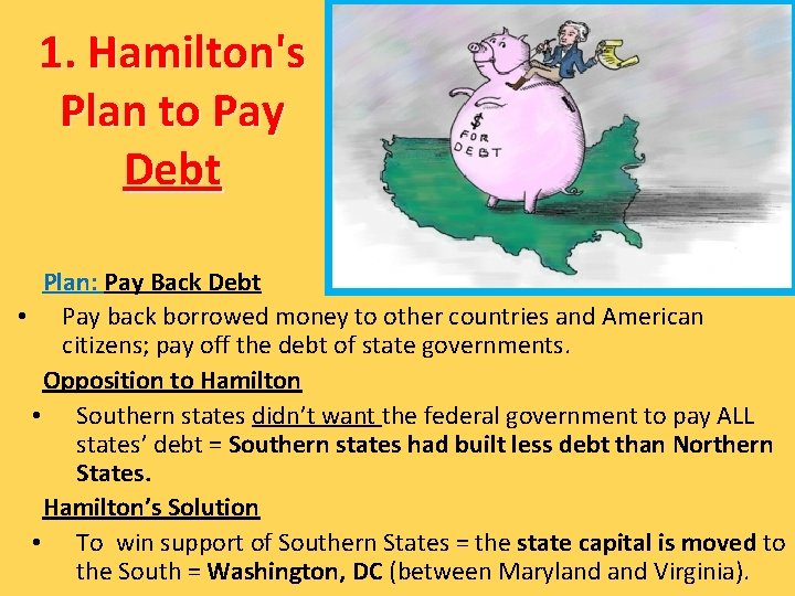 1. Hamilton's Plan to Pay Debt Plan: Pay Back Debt • Pay back borrowed
