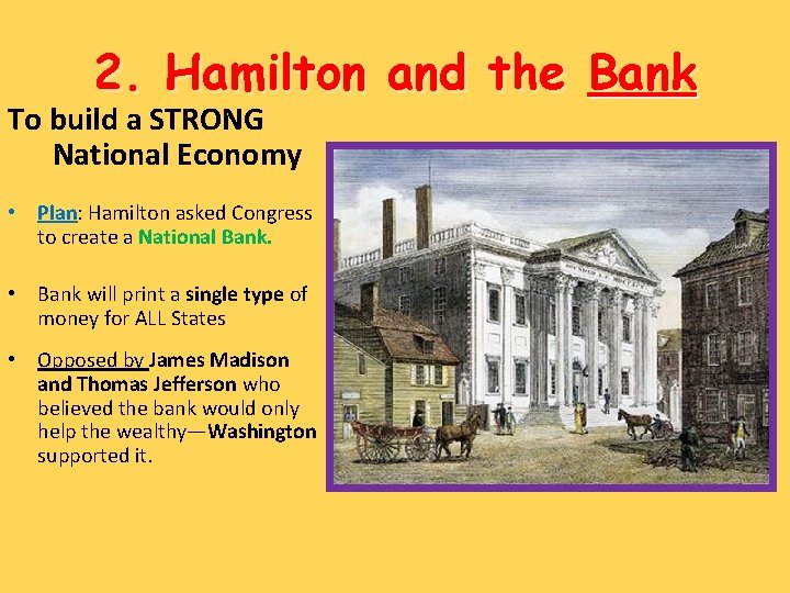 2. Hamilton and the Bank To build a STRONG National Economy • Plan: Hamilton