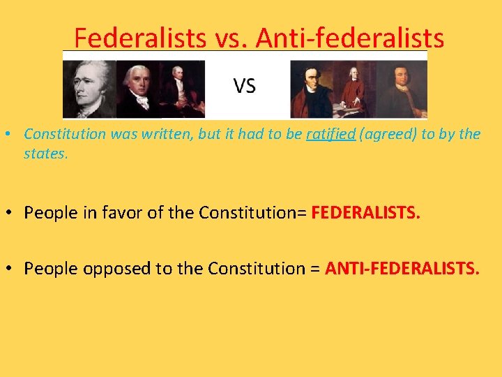 Federalists vs. Anti-federalists • Constitution was written, but it had to be ratified (agreed)