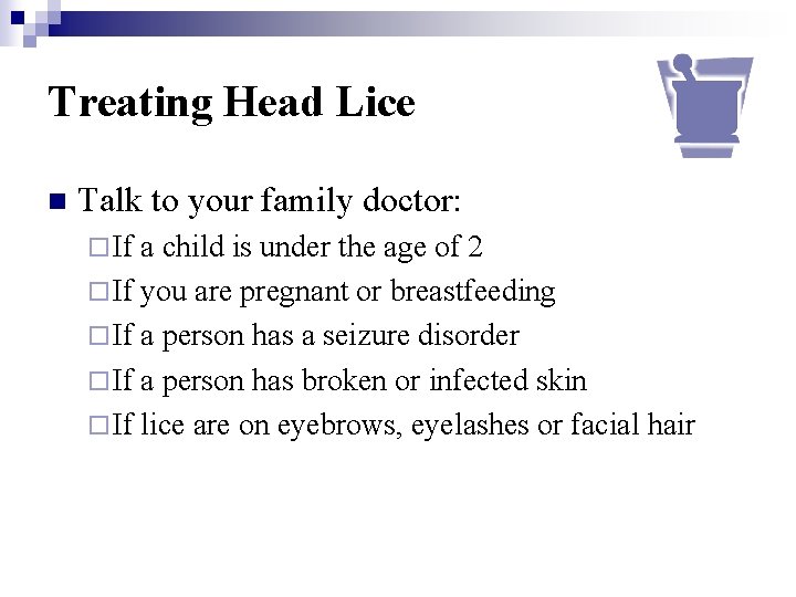 Treating Head Lice n Talk to your family doctor: ¨ If a child is