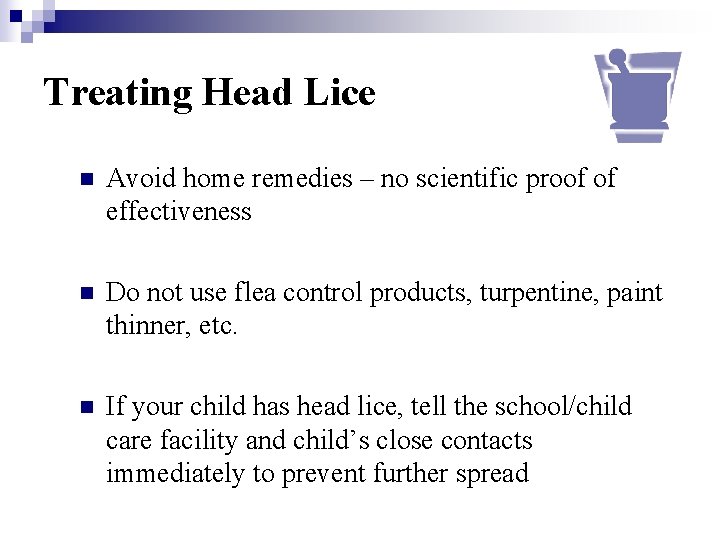 Treating Head Lice n Avoid home remedies – no scientific proof of effectiveness n