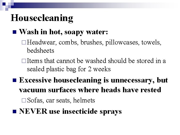 Housecleaning n Wash in hot, soapy water: ¨ Headwear, combs, brushes, pillowcases, towels, bedsheets