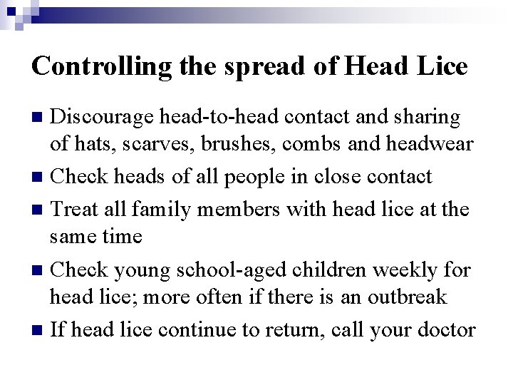 Controlling the spread of Head Lice Discourage head-to-head contact and sharing of hats, scarves,
