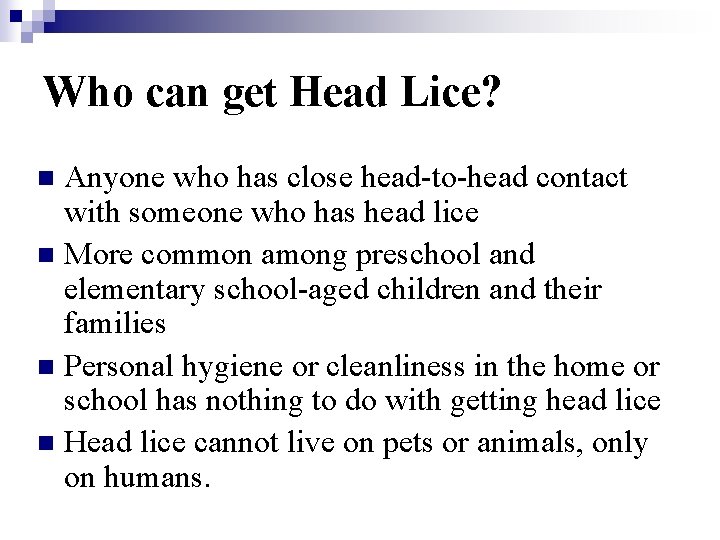 Who can get Head Lice? Anyone who has close head-to-head contact with someone who