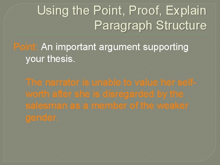 Using the Point, Proof, Explain Paragraph Structure Point: An important argument supporting your thesis.