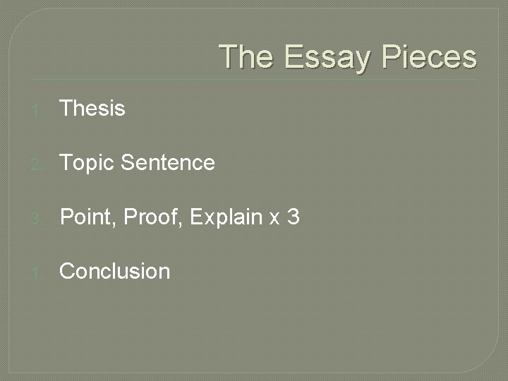 The Essay Pieces 1. Thesis 2. Topic Sentence 3. Point, Proof, Explain x 3