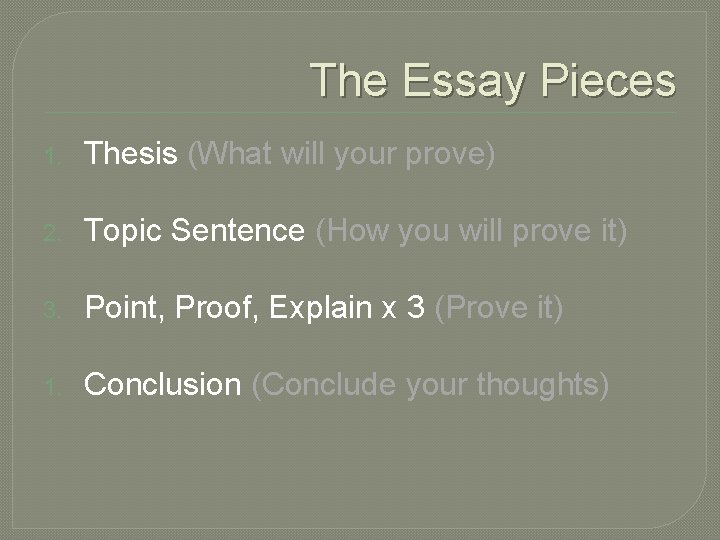 The Essay Pieces 1. Thesis (What will your prove) 2. Topic Sentence (How you