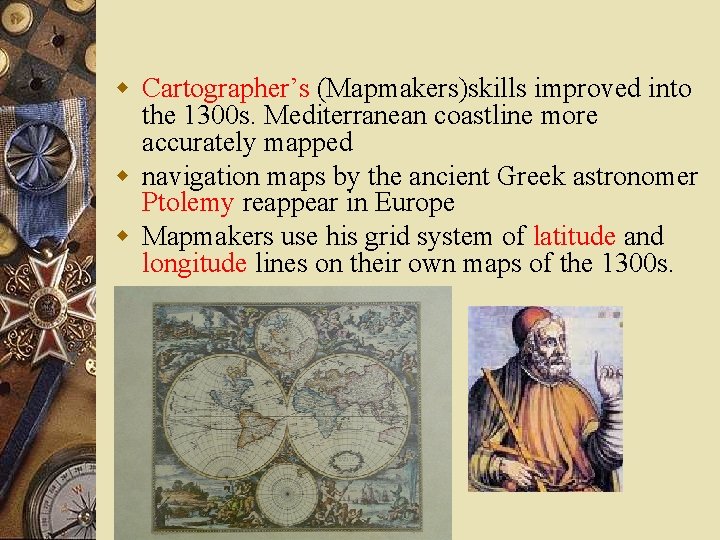 w Cartographer’s (Mapmakers)skills improved into the 1300 s. Mediterranean coastline more accurately mapped w
