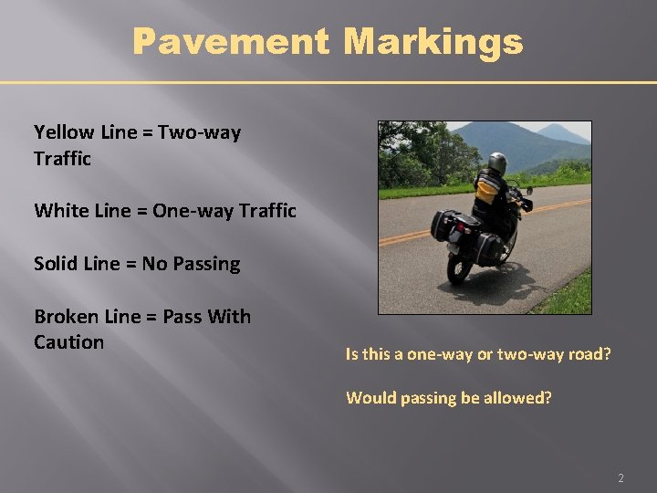 Pavement Markings Yellow Line = Two-way Traffic White Line = One-way Traffic Solid Line