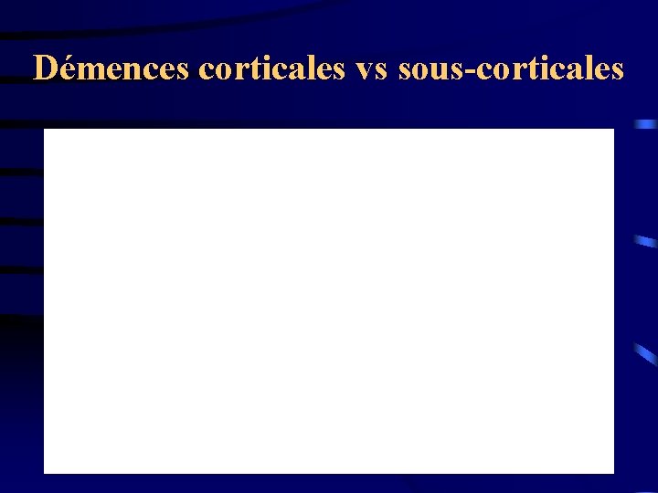 Démences corticales vs sous-corticales 