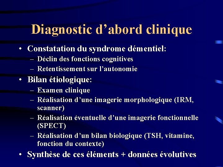 Diagnostic d’abord clinique • Constatation du syndrome démentiel: – Déclin des fonctions cognitives –