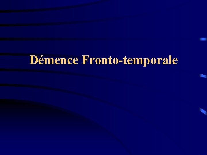 Démence Fronto-temporale 